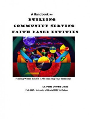 Carte A Handbook for Building Community Serving Faith Based Entities: Finding Where You Fit and Securing Your Territory Dr Paris D Davis
