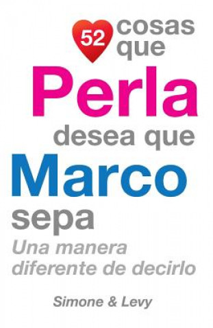 Kniha 52 Cosas Que Perla Desea Que Marco Sepa: Una Manera Diferente de Decirlo J L Leyva
