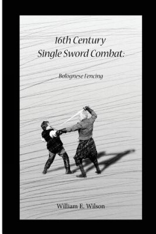 Könyv 16th Century Single Sword Combat: Bolognese Fencing William E Wilson