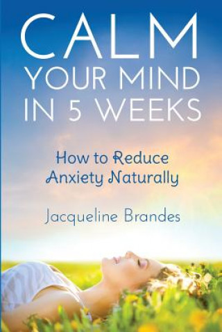 Książka Calm Your Mind in 5 Weeks: How to Reduce Anxiety Naturally Jacqueline Brandes