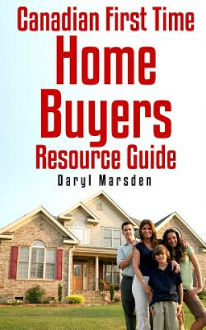 Kniha Canadian First Time Homebuyer Resource Guide: Your step by step guide to buying your first home MR Daryl B Marsden