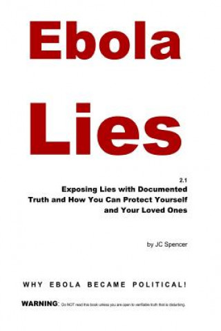 Книга Ebola Lies: Exposing Lies with Documented Truth and How You Can Protect Yourself and Your Loved Ones Jc Spencer