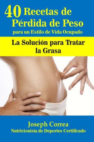 Carte 40 Recetas de Perdida de Peso para un Estilo de Vida Ocupado: La Solucion para Tratar la Grasa Correa (Nutricionista De Deportes Certif