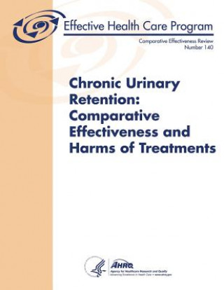 Knjiga Chronic Urinary Retention: Comparative Effectiveness and Harms of Treatments: Comparative Effectiveness Review Number 140 Agency for Healthcare Resea And Quality