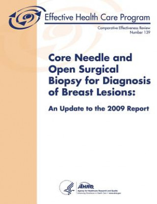 Könyv Core Needle and Open Surgical Biopsy for Diagnosis of Breast Lesions: An Update to the 2009 Report: Comparative Effectiveness Review Number 139 Agency for Healthcare Resea And Quality