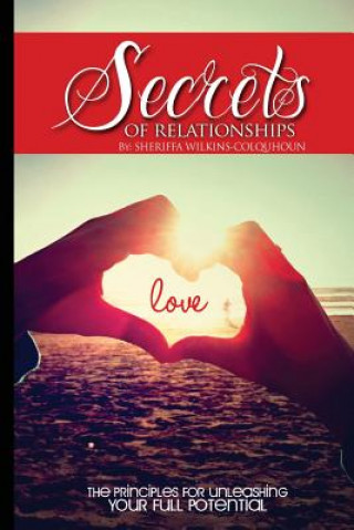 Knjiga Secrets of Relationships: The Principles for Unleashing Your Full Potential Sheriffa Wilkins-Colquhoun