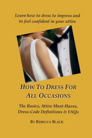 Könyv How To Dress for All Occasions: The Basics, Attire Must-Haves, Dress Code Definitions & FAQs Rebecca Black