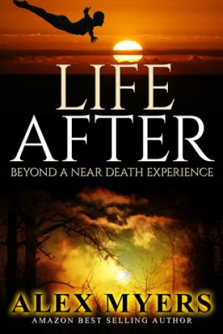 Könyv Life After: Beyond a Near Death Experience Alex Myers