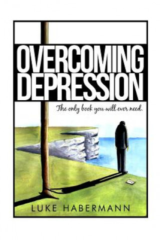 Kniha Overcoming Depression: The Only Book You Will Ever Need Luke Habermann