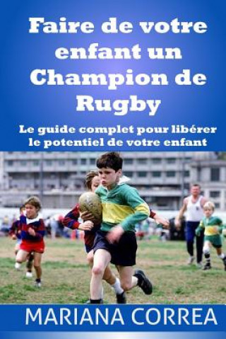 Carte Faire de votre enfant un Champion de Rugby: Le guide complet pour liberer le potentiel de votre enfant Mariana Correa