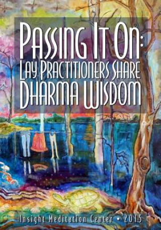 Book Passing It On: Lay Practitioners Share Dharma Wisdom Insight Meditation Center