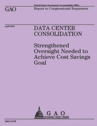 Kniha Report to Congressional Requesters: Data Center Consolidation U S Government Accountability Office