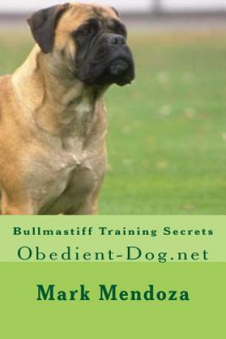 Книга Bullmastiff Training Secrets: Obedient-Dog.net Mark Mendoza