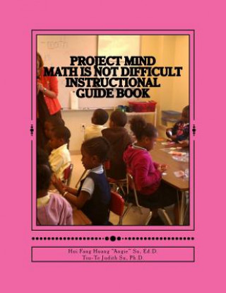 Carte Project MIND - Math Is Not Difficult: Instructional Guide Book Dr Hui Fang Huang Angie Su