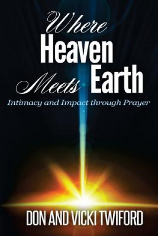 Kniha Where Heaven Meets Earth: Intimacy and Impact through Prayer Don and Vicki Twiford