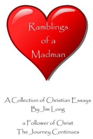 Kniha Ramblings of a Madman - a Follower of Christ - The Journey Continues: A Collection of Christian Essays - Full Color Edition James R Long