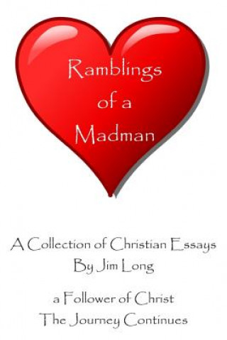 Kniha Ramblings of a Madman - a Follower of Christ - The Journey Continues: A Collection of Christian Essays - B/W Edition James R Long