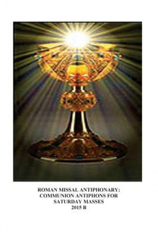 Książka Roman Missal Antiphonary: Communion Antiphons for Saturdays 2015 B A Raphael Lombardi S T D