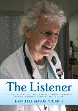 Kniha The Listener: (Black and White Edition) Stories, thoughts, and advice from a seasoned Christian Emergency Physician and Health Educa Mph David Lee Mayor MD