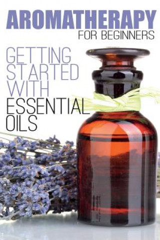 Kniha Aromatherapy for Beginners: Getting Started with Essential Oils Aimee Anderson