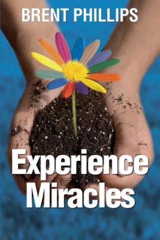 Knjiga Experience Miracles: Faith Changes Everything. MR Brent Phillips