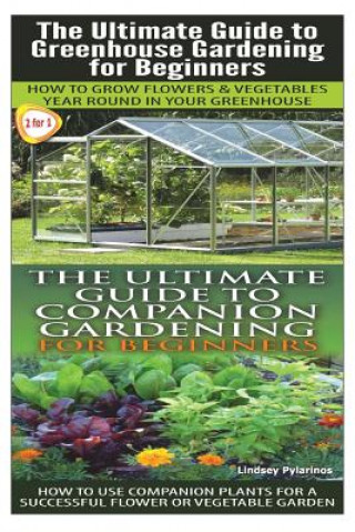Carte The Ultimate Guide to Greenhouse Gardening for Beginners & the Ultimate Guide to Companion Gardening for Beginners Lindsey Pylarinos