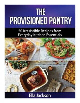 Book The Provisioned Pantry: 50 Irresistible Recipes from Everyday Kitchen Essentials Ella Jackson