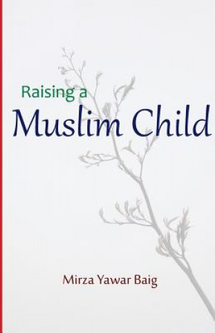Carte Raising a Muslim Child: Owning a sacred responsibility Mirza Yawar Baig