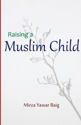 Книга Raising a Muslim Child: Owning a sacred responsibility Mirza Yawar Baig