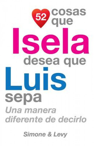 Buch 52 Cosas Que Isela Desea Que Luis Sepa: Una Manera Diferente de Decirlo J L Leyva