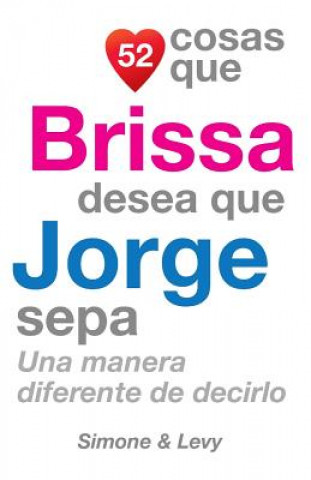 Carte 52 Cosas Que Brissa Desea Que Jorge Sepa: Una Manera Diferente de Decirlo J L Leyv a