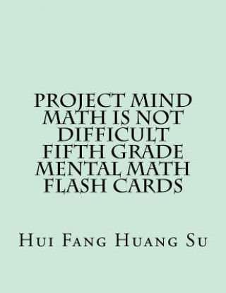 Carte Project MIND-Math Is Not Difficult Fifth Grade Mental Math Flash Cards Dr Hui Fang Huang Angie Su