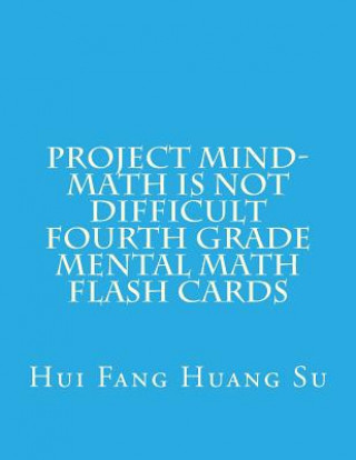 Carte Project MIND-Math Is Not Difficult Fourth Grade Mental Math Flash Cards Dr Hui Fang Huang Angie Su