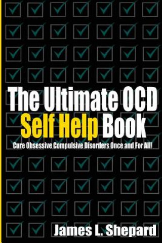 Knjiga The Ultimate OCD Self Help Book: Cure Obsessive Compulsive Disorders Once and For All! James L Shepard