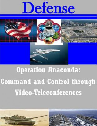 Kniha Operation Anaconda: Command and Control through Video-Teleconferences Naval War College