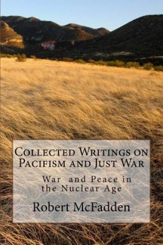 Könyv Collected Writings on Pacifism and Just War: War and Peace in the Nuclear Age Robert McFadden