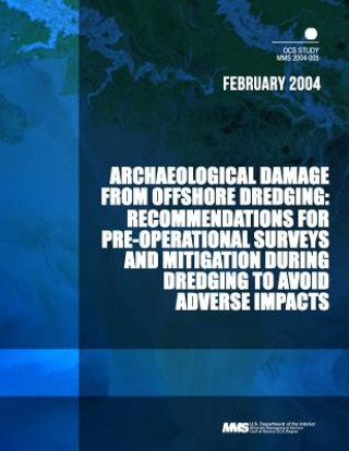 Könyv Archaeological Damage from Offshore Dredging: Recommendations for Pre-Operational Surveys and Mitigation During Dredging to Avoid Adverse Impacts U S Department of the Interior