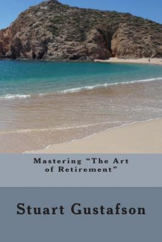 Kniha Mastering "The Art of Retirement" Stuart Gustafson