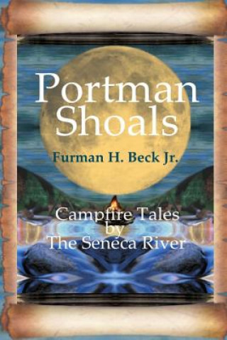 Könyv Portman Shoals Campfire Tales By The Seneca River: Campfire Tales By The Seneca River Furman H Beck Jr