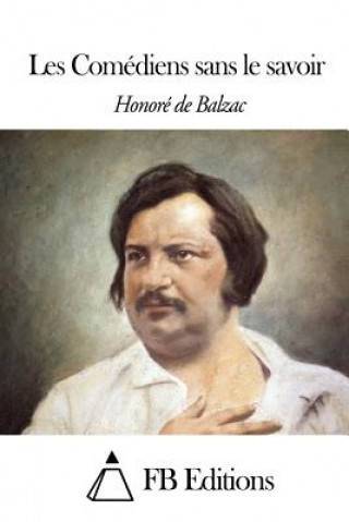 Kniha Les Comédiens sans le savoir Honore De Balzac