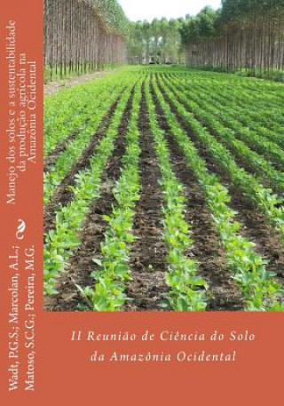 Kniha Manejo dos solos e a sustentabilidade da produç?o agrícola na Amazônia Ocidental Paulo G S Wadt