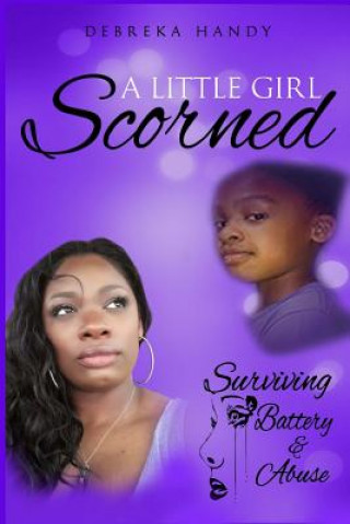 Kniha A Little Girl Scorned: Surviving Battery and Abuse Mrs Debreka M Handy