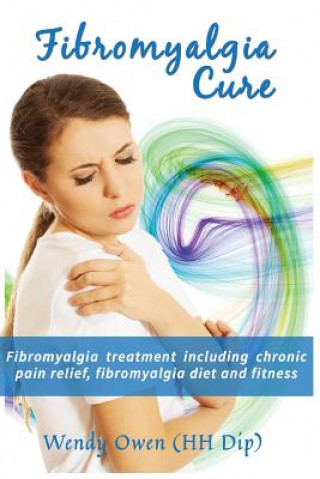 Carte Fibromyalgia Cure: Fibromyalgia treatment including chronic pain relief, fibromyalgia diet and fitness MS Wendy Ann Owen