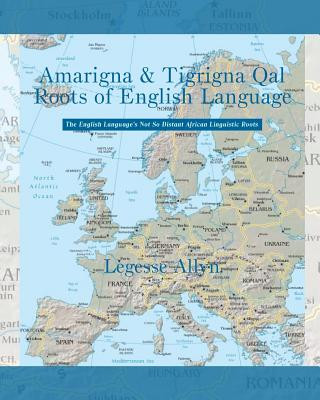 Książka Amarigna & Tigrigna Qal Roots of English Language: The Not So Distant African Roots of the English Language Legesse Allyn