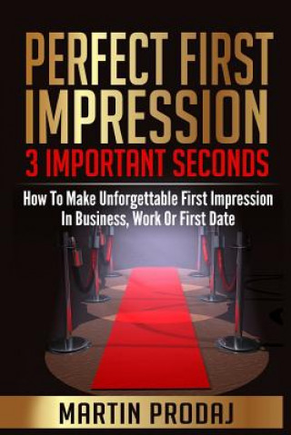 Buch Perfect First Impression-3 Important Seconds: How To Make Unforgettable First Impression In Business, Work Or First Date Martin Prodaj