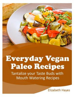 Książka Everyday Vegan Paleo Recipes: Tantalize your Taste Buds with Mouth Watering Recipes Elizabeth Hayes