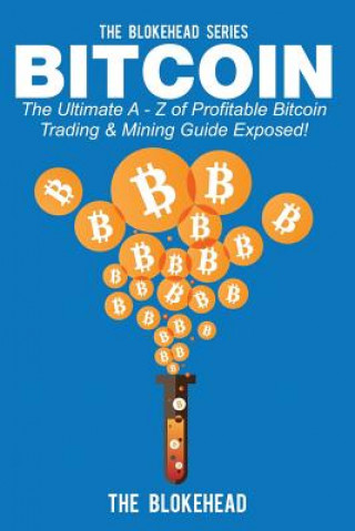 Kniha Bitcoin: The Ultimate A - Z Of Profitable Bitcoin Trading & Mining Guide Exposed The Blokehead