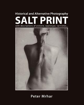 Könyv Salt Print with descriptions of orotone, opalotype, varnishes...: Historical and Alternative Photography Peter Mrhar