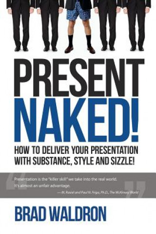 Carte Present Naked!: How to Deliver Your Presentation with Substance, Style and Sizzle! Brad Waldron