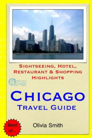 Kniha Chicago Travel Guide: Sightseeing, Hotel, Restaurant & Shopping Highlights Olivia Smith